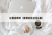 计算世界杯（世界杯比分怎么算）