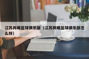 江苏同曦篮球俱乐部（江苏同曦篮球俱乐部怎么样）
