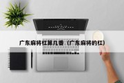 广东麻将杠算几番（广东麻将的杠）
