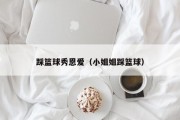 踩篮球秀恩爱（小姐姐踩篮球）