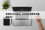 世界杯1990比分（1990年世界杯开幕战比分）