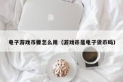电子游戏币要怎么用（游戏币是电子货币吗）