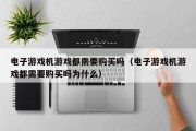 电子游戏机游戏都需要购买吗（电子游戏机游戏都需要购买吗为什么）