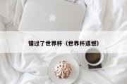 错过了世界杯（世界杯遗憾）