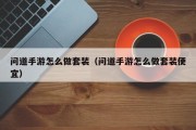 问道手游怎么做套装（问道手游怎么做套装便宜）