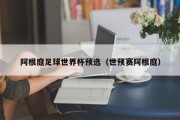 阿根庭足球世界杯预选（世预赛阿根庭）