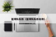篮球队队形（篮球队队形名称）