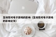 互动性对电子游戏的影响（互动性对电子游戏的影响论文）