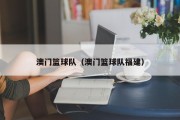 澳门篮球队（澳门篮球队福建）