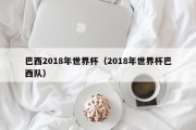 巴西2018年世界杯（2018年世界杯巴西队）