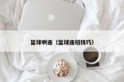 篮球啊连（篮球连招技巧）