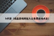 h手游（成品游戏网站入口免费游戏大全）