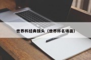 世界杯经典镜头（世界杯名场面）